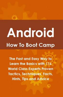 Lance Glackin - Android How to Boot Camp: The Fast and Easy Way to Learn the Basics with 116 World Class Experts Proven Tactics, Techniques, Facts, Hints, Tips and Advice
