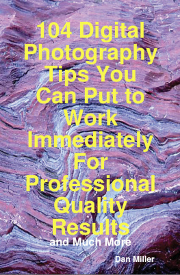Dan Miller 104 Digital Photography Tips You Can Put to Work Immediately for Professional Quality Results - And Much More