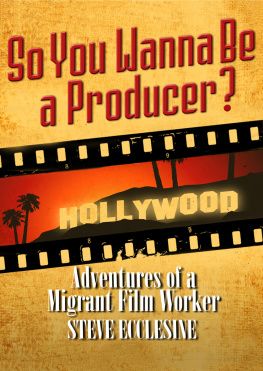 Steve Ecclesine - So You Wanna Be a Producer?: Adventures of a Migrant Film Worker