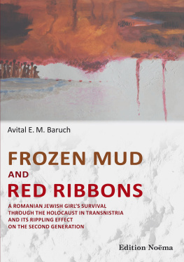 Avital E. M. Baruch - Frozen Mud and Red Ribbons: A Romanian Jewish Girls Survival through the Holocaust in Transnistria and its Rippling Effect on the Second Generation