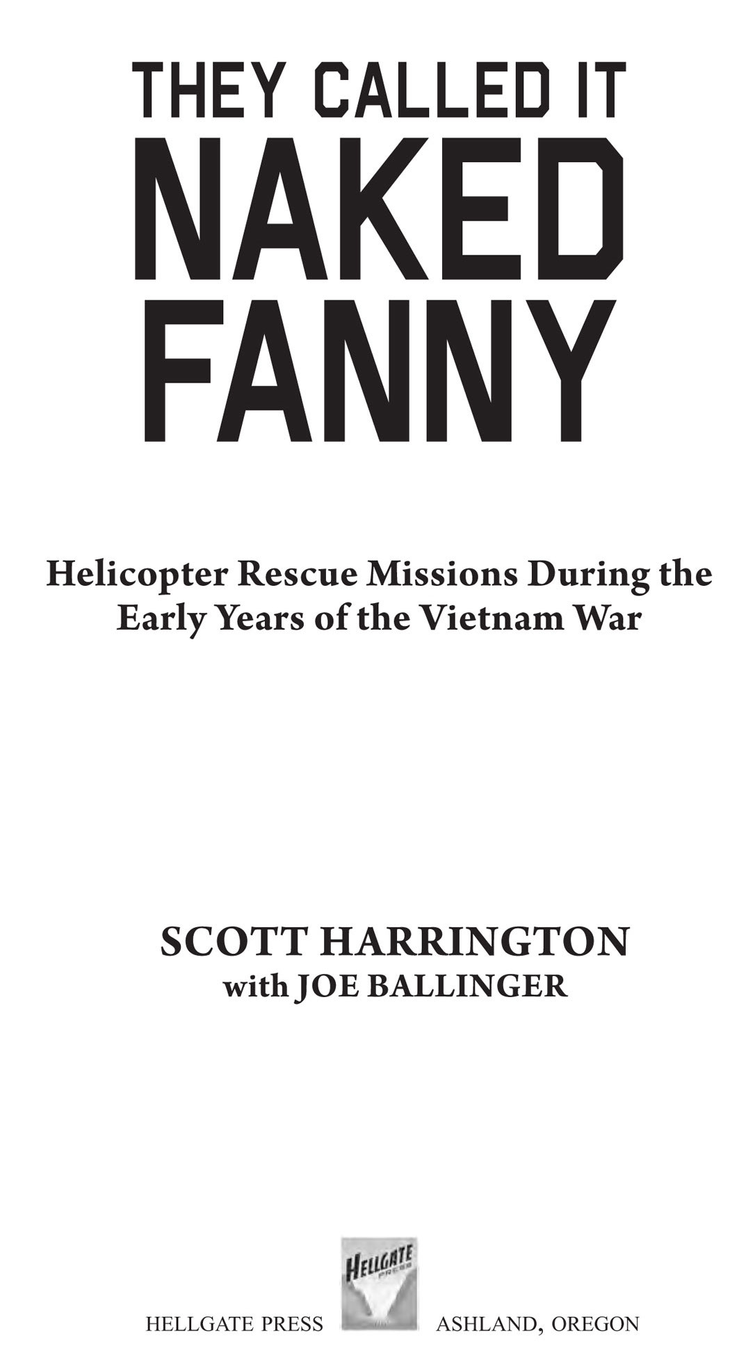 THEY CALLED IT NAKED FANNY 2016 Scott Harrington Published by Hellgate Press - photo 2