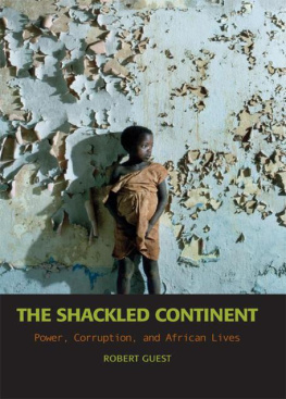 Robert Guest - The Shackled Continent: Power, Corruption, and African Lives