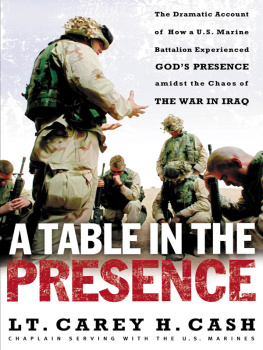 LT. Carey H. Cash - A Table in the Presence: The Dramatic Account of How a U.S. Marine Battalion Experienced Gods Presence Amidst the Chaos of the War in Iraq