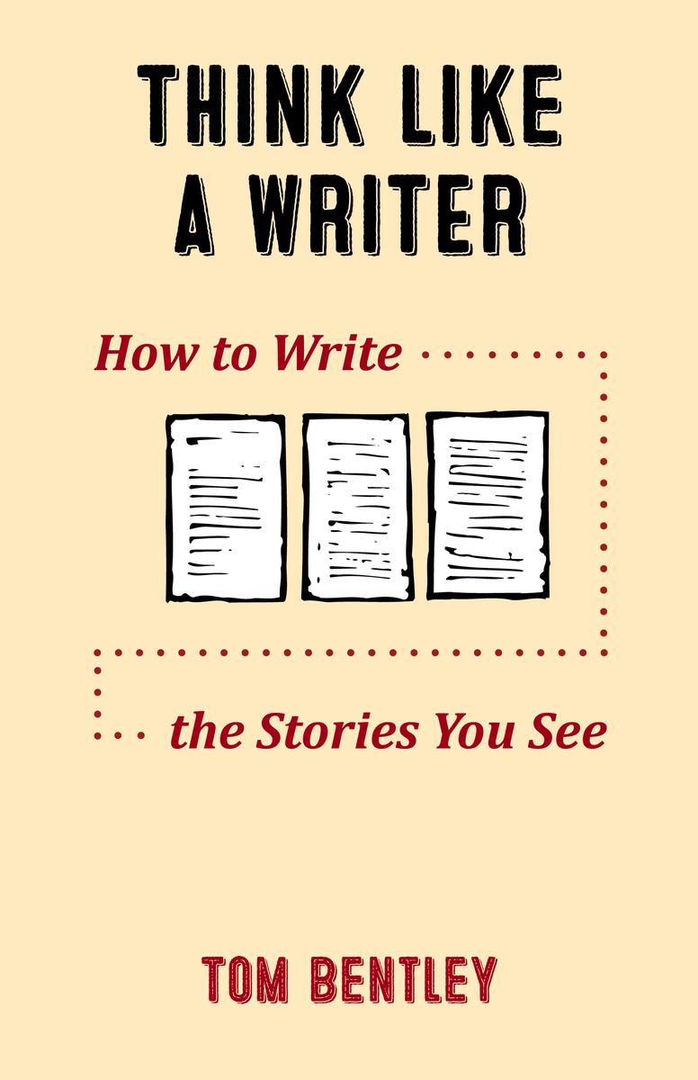 Think Like aWriter How to Write the Stories YouSee By Tom Bentley - photo 1