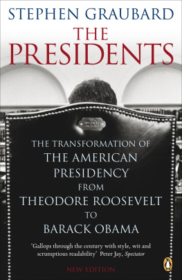 Stephen Graubard The Presidents: The Transformation of the American Presidency from Theodore Roosevelt to Barack Obama