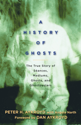 Peter H. Aykroyd A History of Ghosts: The True Story of Séances, Mediums, Ghosts, and Ghostbusters