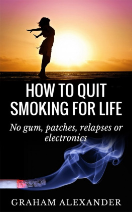 Graham Alexander - How to Quit Smoking for Life: No Gum, Patches, Relapses or Electronics