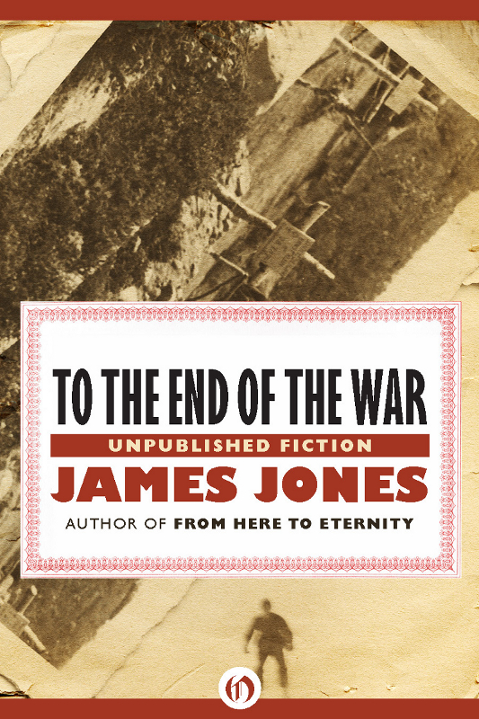 TO THE END OF THE WAR Unpublished Stories by James Jones Edited and with - photo 1