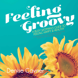 Denise Cavner - Feeling Groovy: a Busy Womans Guide to Feeling Happy & Healthy by Creating Safe All Natura