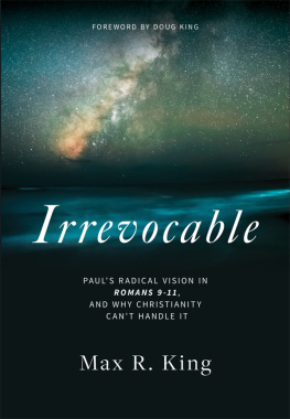 Max R. King - Irrevocable: Pauls radical vision in Romans 9-11, and why Christianity cant handle it.