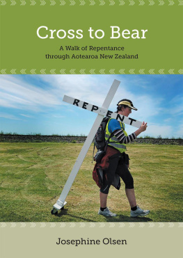 Josephine Olsen - Cross to Bear--A Walk of Repentance through Aotearoa New Zealand