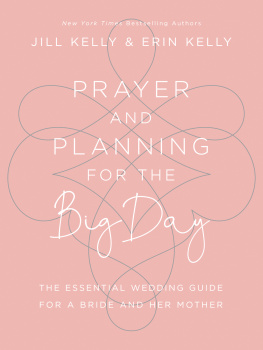 Jill Marie Kelly - Prayer and Planning for the Big Day: The Essential Wedding Guide for a Bride and Her Mother