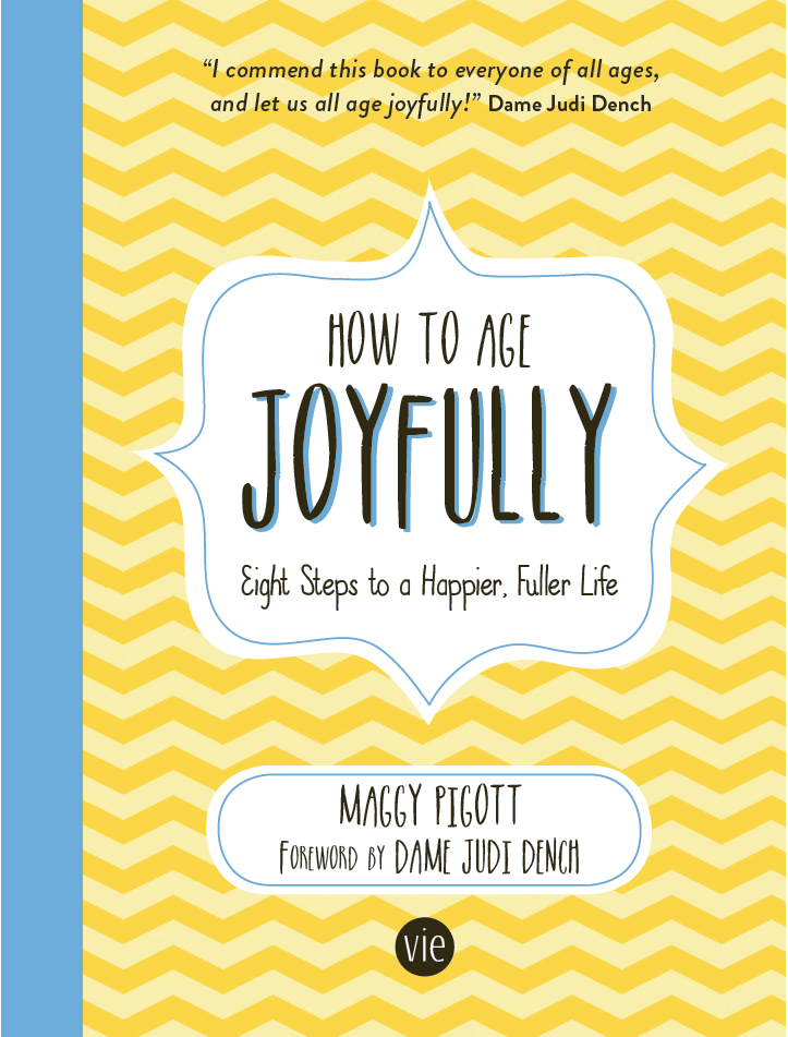 HOW TO AGE JOYFULLY Copyright Maggy Pigott 2019 All rights reserved No part - photo 2