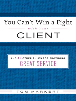 Tom Markert - You Cant Win a Fight with Your Client: & 49 Other Rules for Providing Great Service