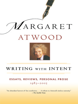 Margaret Atwood Writing with Intent: Essays, Reviews, Personal Prose: 1983-2005