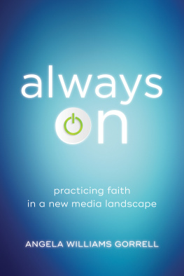 Angela Williams Gorrell Always on: Practicing Faith in a New Media Landscape