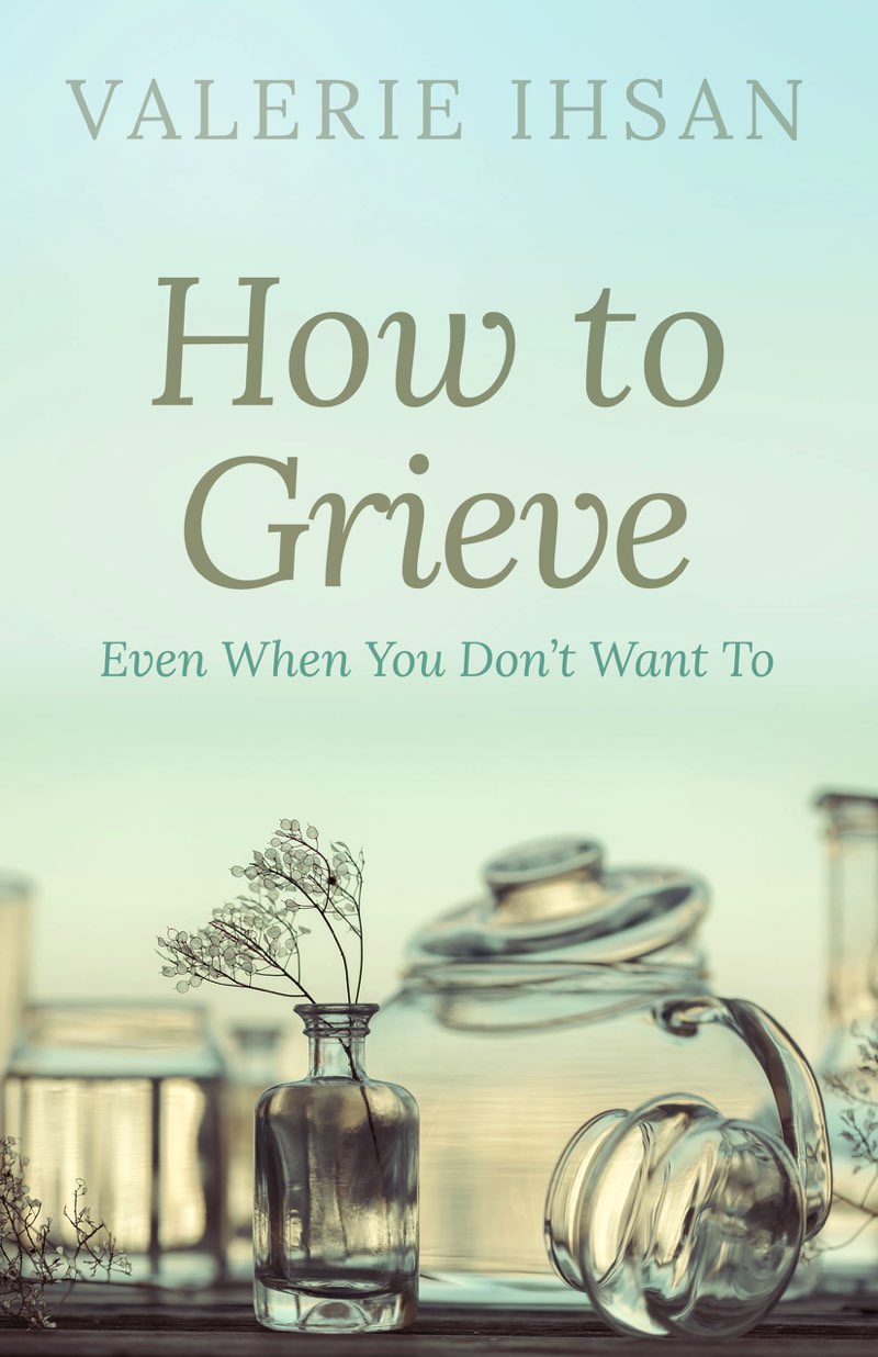 How to Grieve Even when you dont want to Valerie Ihsan Contents - photo 1