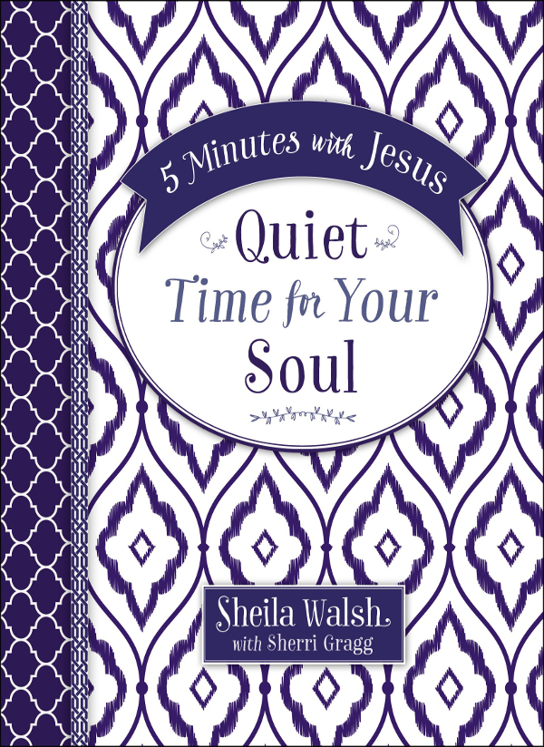 5 Minutes with Jesus Quiet Time for Your Soul 2017 Sheila Walsh All rights - photo 1