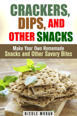 Nicole Moran - Crackers, Dips, and Other Snacks: Make Your Own Homemade Snacks and Other Savory Bites