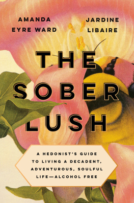 Amanda Eyre Ward - The Sober Lush: A Hedonists Guide to Living a Decadent, Adventurous, Soulful Life—Alcohol Free