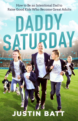 Justin Batt Daddy Saturday: How to Be an Intentional Dad to Raise Good Kids Who Become Great Adults