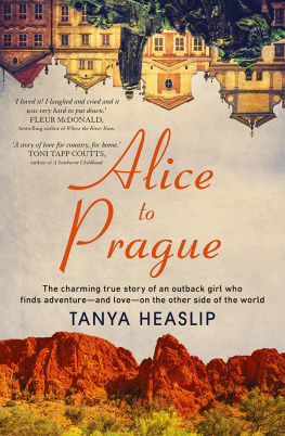 Tanya Heaslip - Alice to Prague: The charming true story of an outback girl who finds adventure – and love – on the other side of the world