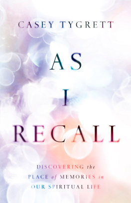 Casey Tygrett As I Recall: Discovering the Place of Memories in Our Spiritual Life