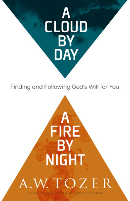 A.W. Tozer A Cloud by Day, a Fire by Night: Finding and Following Gods Will for You