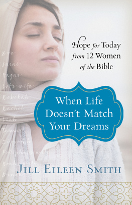 Jill Eileen Smith - When Life Doesnt Match Your Dreams: Hope for Today from 12 Women of the Bible