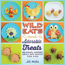 Jill Mills - Wild Eats and Adorable Treats: 40 Animal-Inspired Meals and Snacks for Kids