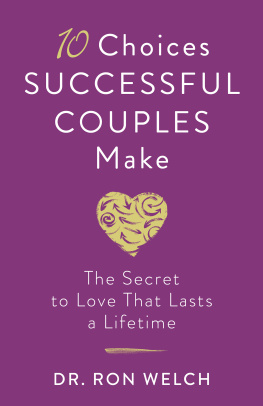 Dr. Ron Welch 10 Choices Successful Couples Make: The Secret to Love That Lasts a Lifetime