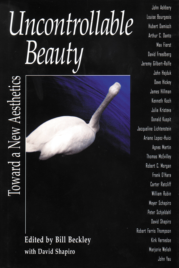 Uncontrollable Beauty Toward a New Aesthetics EDITED BY BILL BECKLEY WITH - photo 1