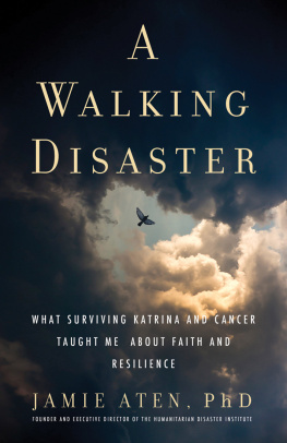 Jamie Aten A Walking Disaster: What Surviving Katrina and Cancer Taught Me about Faith and Resilience