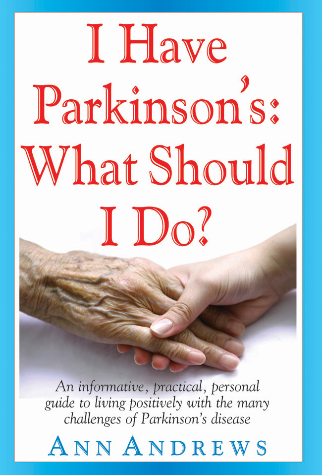 I Have Parkinsons What Should I Do The information contained in this book is - photo 1