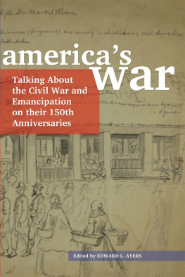 Edward L. Ayers - Americas War: Talking about the Civil War and Emancipation on their 150th Anniversaries