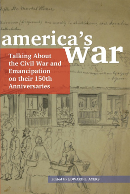 Edward L. Ayers Americas War: Talking about the Civil War and Emancipation on their 150th Anniversaries