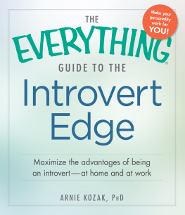 Arnie Kozak The Everything Guide to the Introvert Edge: Maximize the Advantages of Being an Introvert--At Home and At Work