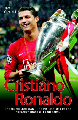 Tom Oldfield - Cristiano Ronaldo: The True Story of the Greatest Footballer on Earth