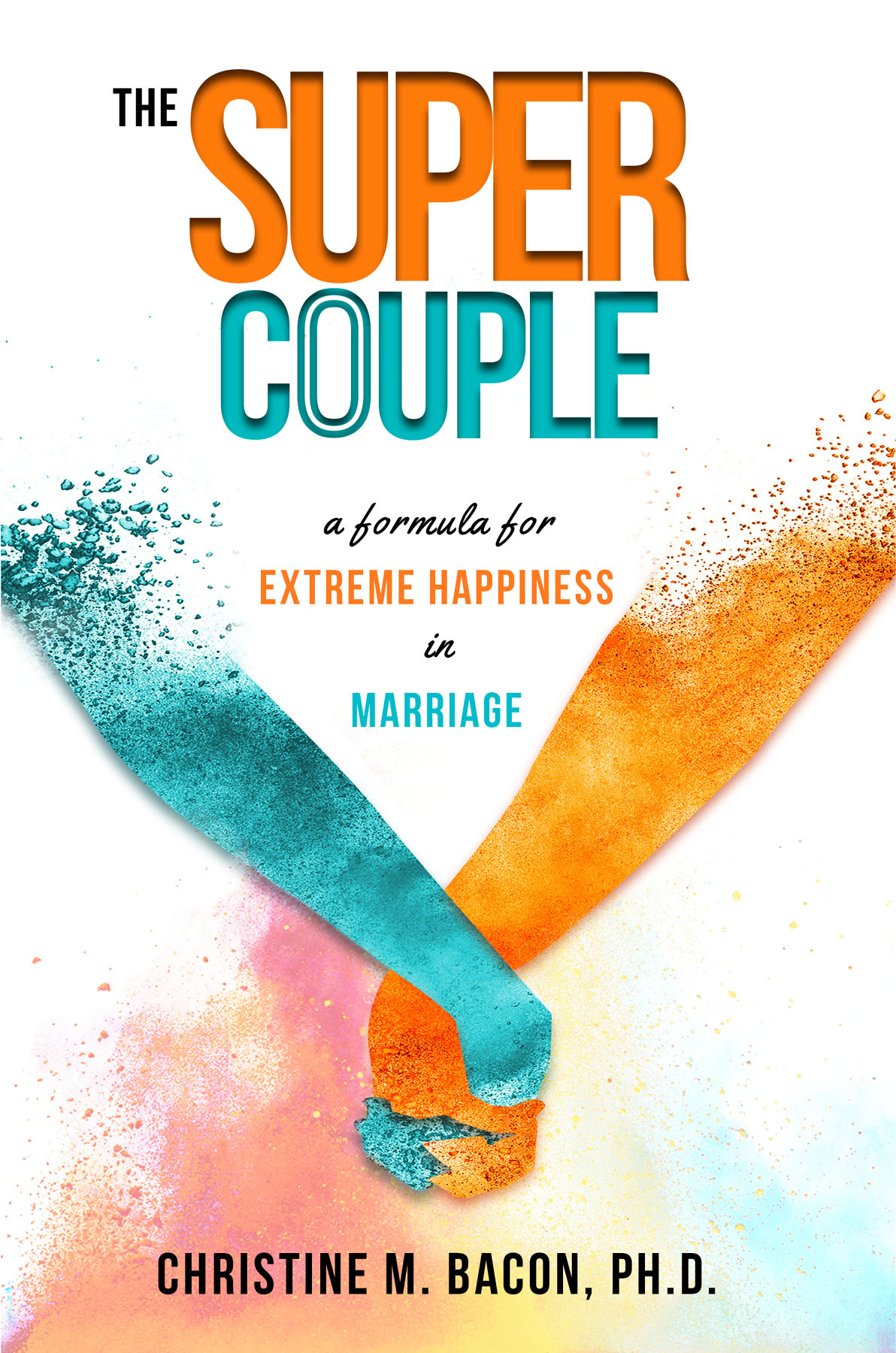 The Super Couple A Formula for Extreme Happiness in Marriage by Christine M - photo 1