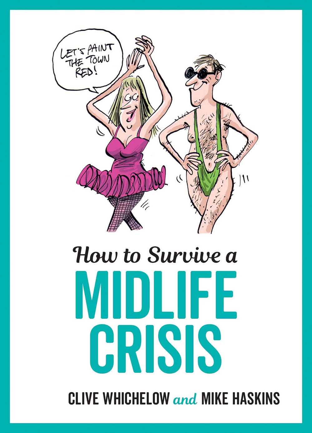 HOW TO SURVIVE A MIDLIFE CRISIS Copyright Clive Whichelow and Mike Haskins - photo 1