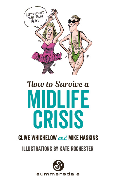 HOW TO SURVIVE A MIDLIFE CRISIS Copyright Clive Whichelow and Mike Haskins - photo 2