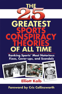 Elliott Kalb The 25 Greatest Sports Conspiracy Theories of All Time: Ranking Sports Most Notorious Fixes, Cover-ups, and Scandals