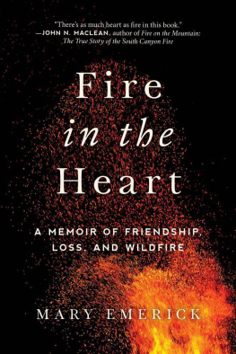 Mary Emerick Fire in the Heart: A Memoir of Friendship, Loss, and Wildfire