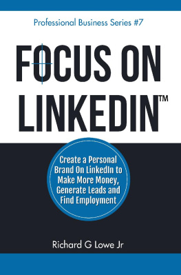 Richard Lowe Jr - Focus on LinkedIn: Create a Personal Brand on LinkedIn to Make More Money, Generate Leads and Find Employment