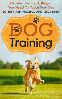 Old Natural Ways - Dog Training: Discover The Top 7 Things You Need To Teach Your Dog So They Are Peaceful And Disciplined