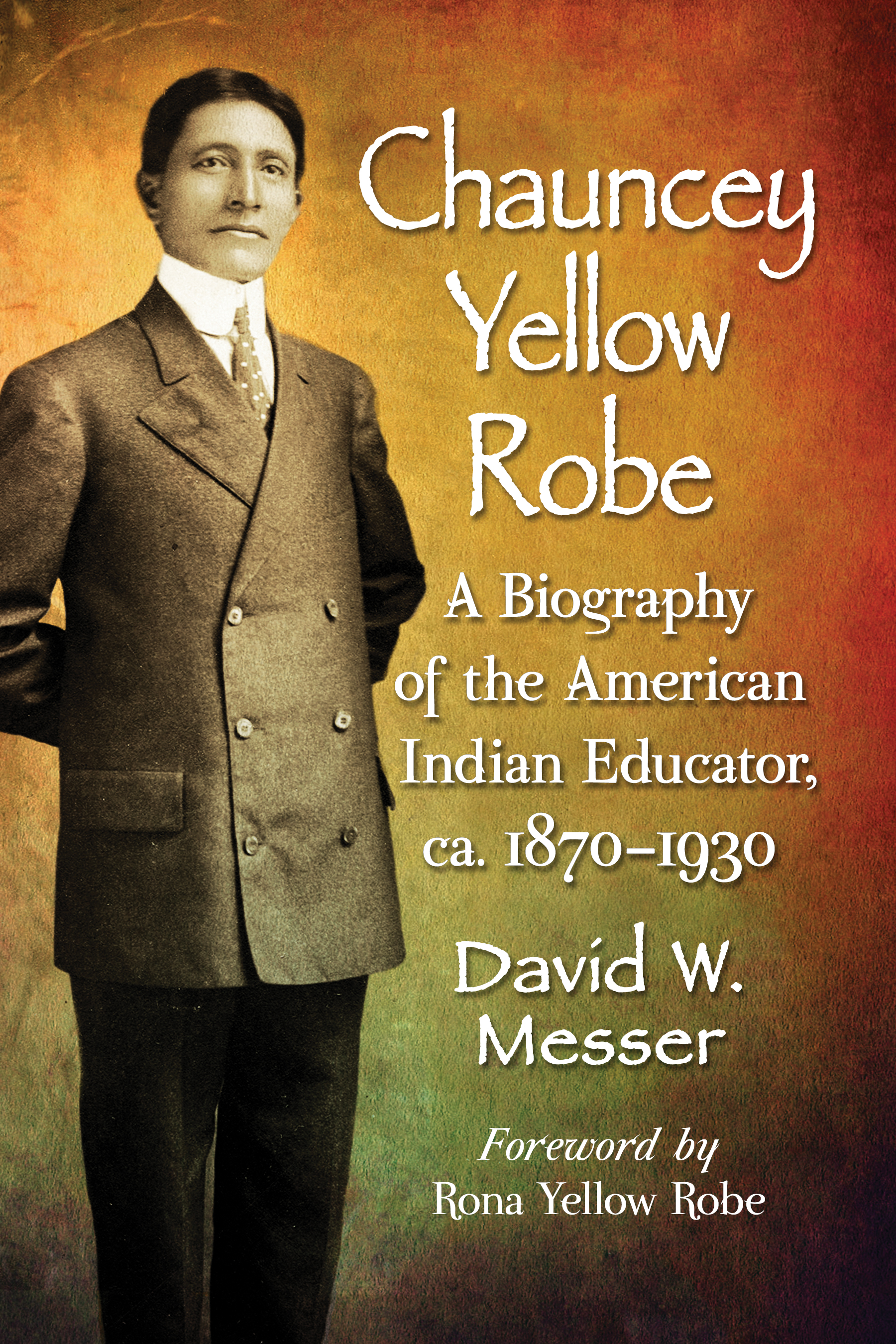 Chauncey Yellow Robe A Biography of the American Indian Educator ca 1870-1930 - image 1