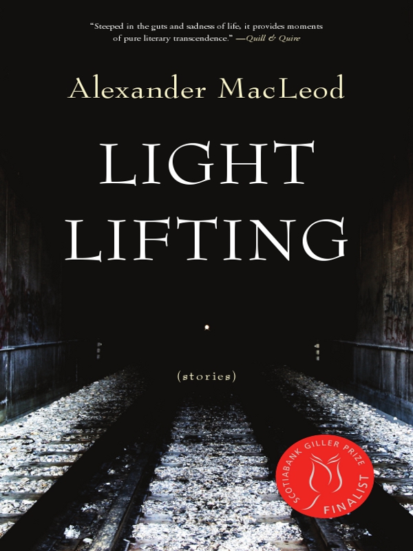 LIGHT LIFTING LIGHT LIFTING stories Alexander MacLeod BIBLIOASIS Copyright - photo 1