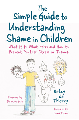 Betsy de Thierry - The Simple Guide to Understanding Shame in Children: What It Is, What Helps and How to Prevent Further Stress or Trauma