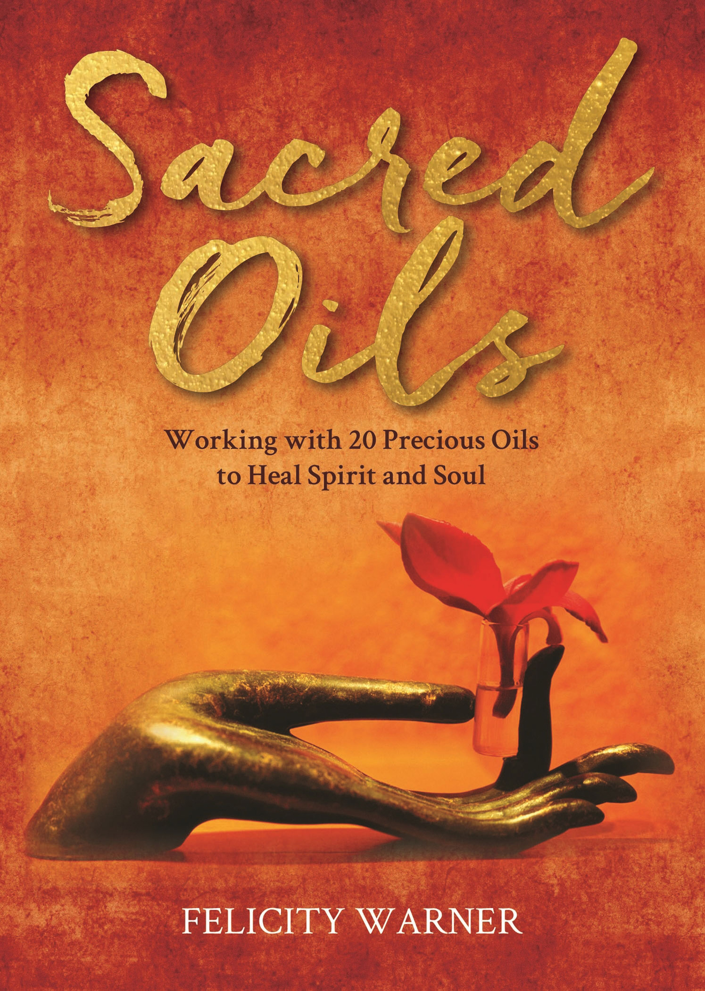 Praise for Sacred Oils A healer of extraordinary power Felicity Warner - photo 1