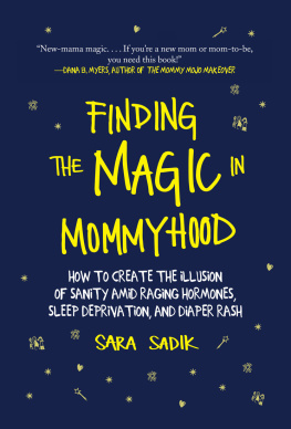 Sara Sadik - Finding the Magic in Mommyhood: How to Create the Illusion of Sanity amid Raging Hormones, Sleep Deprivation, and Diaper Rash